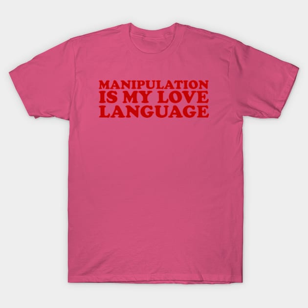 Manipulation is My Love Language Shirt | Gift For Her | Y2K Tee | Y2K top | Gift for friend T-Shirt by Y2KERA